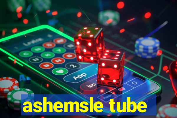 ashemsle tube